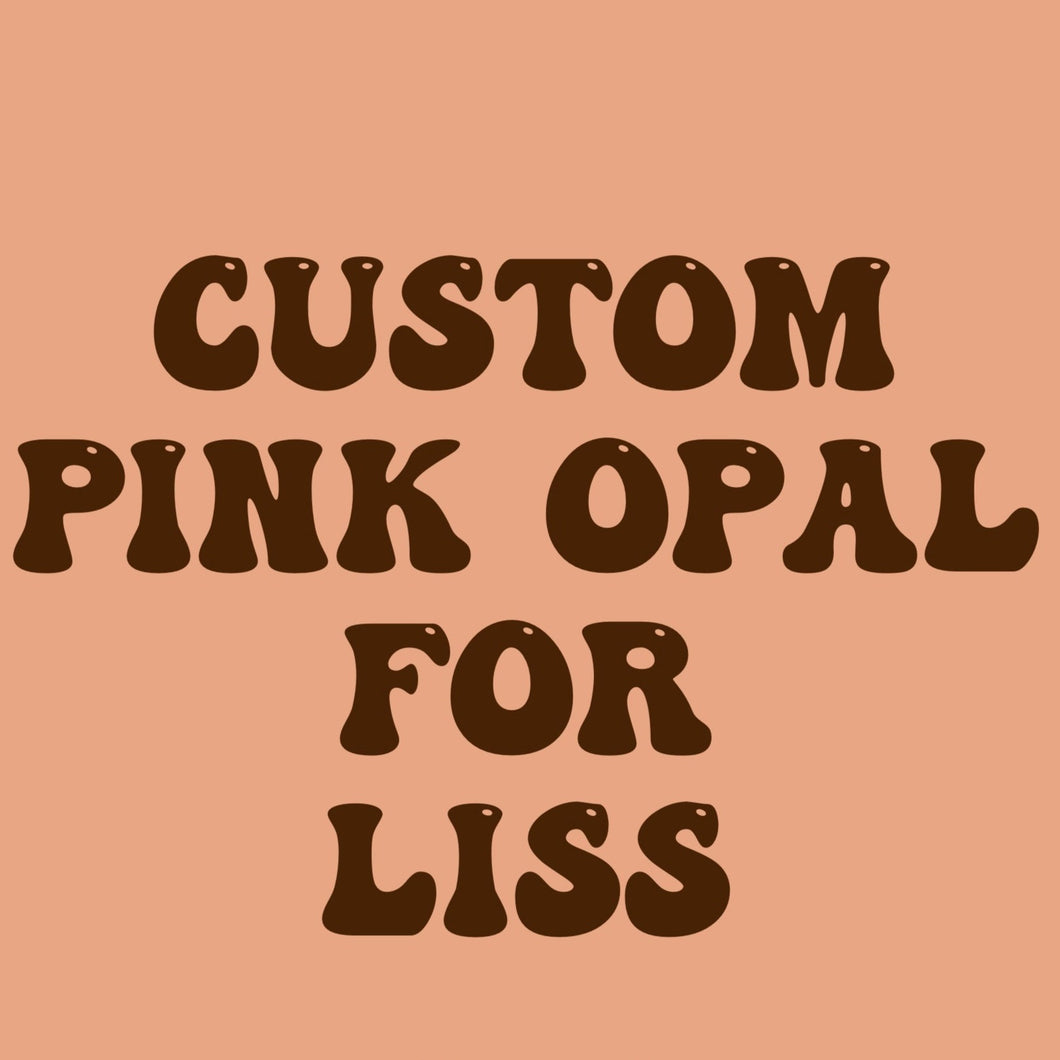 Custom Pink Opal for Liss