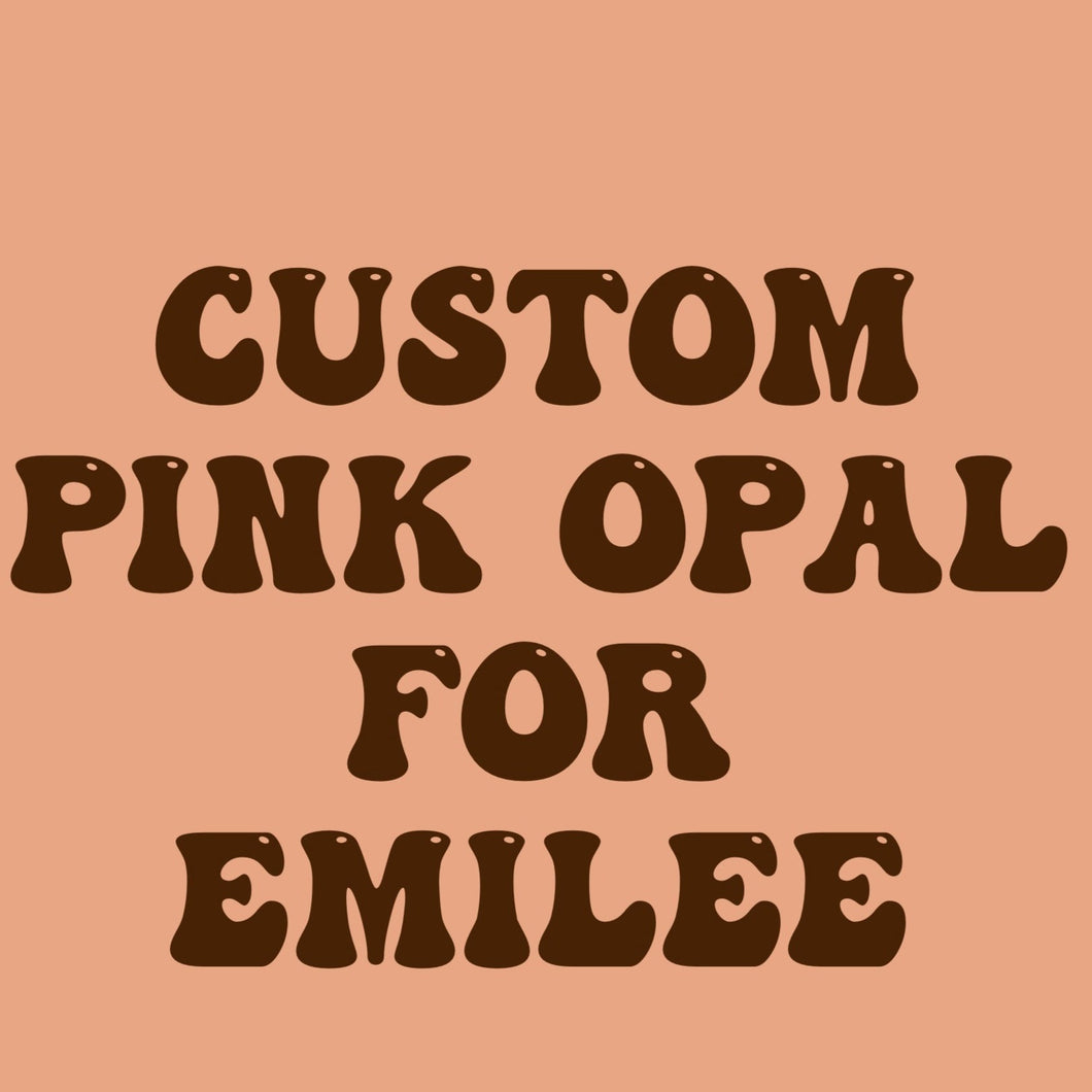 Custom Pink Opal for Emilee